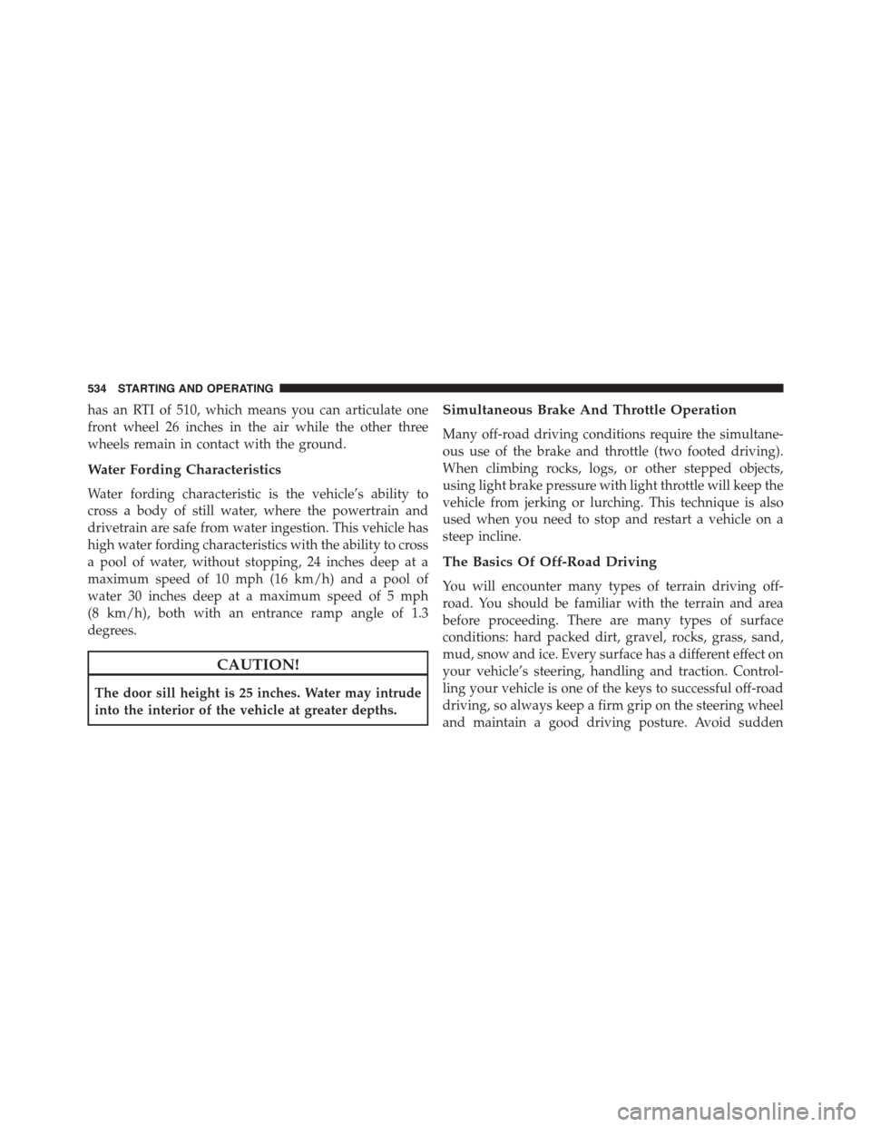 Ram 1500 2015 Owners Manual has an RTI of 510, which means you can articulate one
front wheel 26 inches in the air while the other three
wheels remain in contact with the ground.
Water Fording Characteristics
Water fording chara Ram 1500 2015 Owners Manual has an RTI of 510, which means you can articulate one
front wheel 26 inches in the air while the other three
wheels remain in contact with the ground.
Water Fording Characteristics
Water fording chara