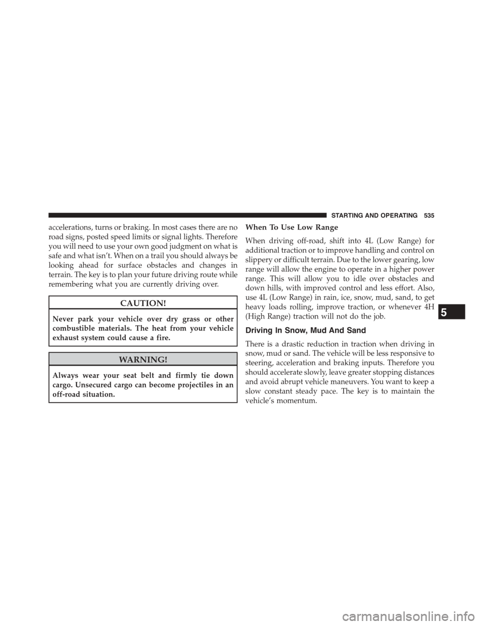 Ram 1500 2015 Owners Manual accelerations, turns or braking. In most cases there are no
road signs, posted speed limits or signal lights. Therefore
you will need to use your own good judgment on what is
safe and what isn’t. Wh Ram 1500 2015 Owners Manual accelerations, turns or braking. In most cases there are no
road signs, posted speed limits or signal lights. Therefore
you will need to use your own good judgment on what is
safe and what isn’t. Wh