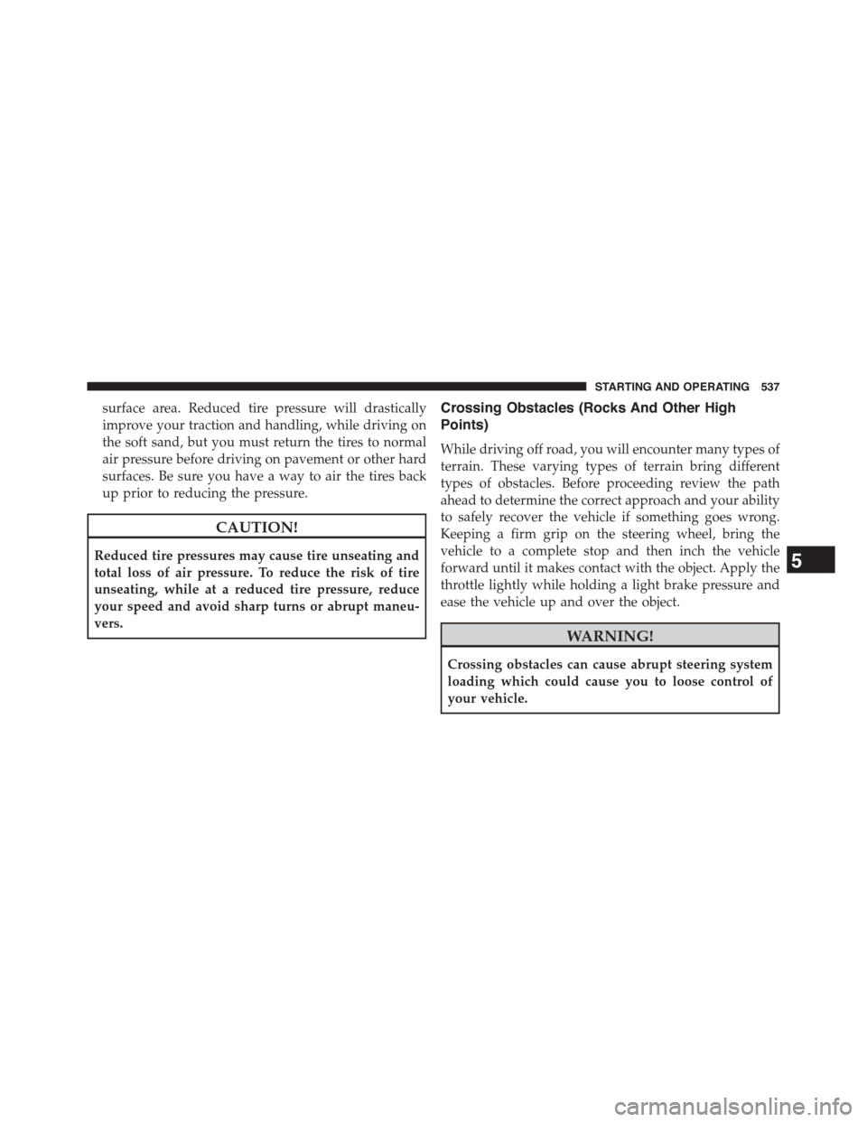 Ram 1500 2015  Owners Manual surface area. Reduced tire pressure will drastically
improve your traction and handling, while driving on
the soft sand, but you must return the tires to normal
air pressure before driving on pavement