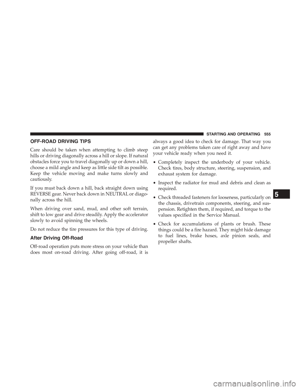 Ram 1500 2015 Owners Manual OFF-ROAD DRIVING TIPS
Care should be taken when attempting to climb steep
hills or driving diagonally across a hill or slope. If natural
obstacles force you to travel diagonally up or down a hill,
cho Ram 1500 2015 Owners Manual OFF-ROAD DRIVING TIPS
Care should be taken when attempting to climb steep
hills or driving diagonally across a hill or slope. If natural
obstacles force you to travel diagonally up or down a hill,
cho