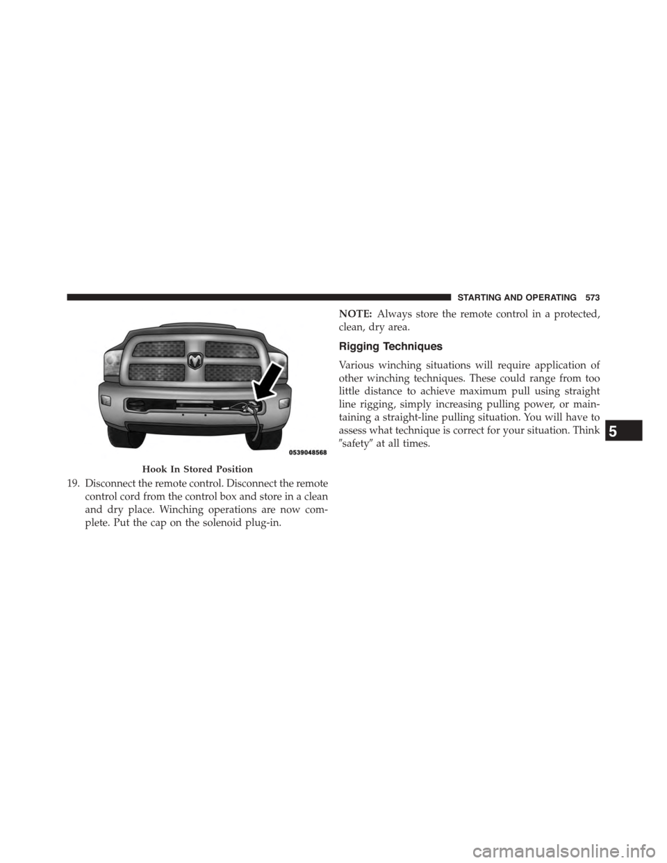 Ram 1500 2015 Owners Manual 19. Disconnect the remote control. Disconnect the remote
control cord from the control box and store in a clean
and dry place. Winching operations are now com-
plete. Put the cap on the solenoid plug- Ram 1500 2015 Owners Manual 19. Disconnect the remote control. Disconnect the remote
control cord from the control box and store in a clean
and dry place. Winching operations are now com-
plete. Put the cap on the solenoid plug-