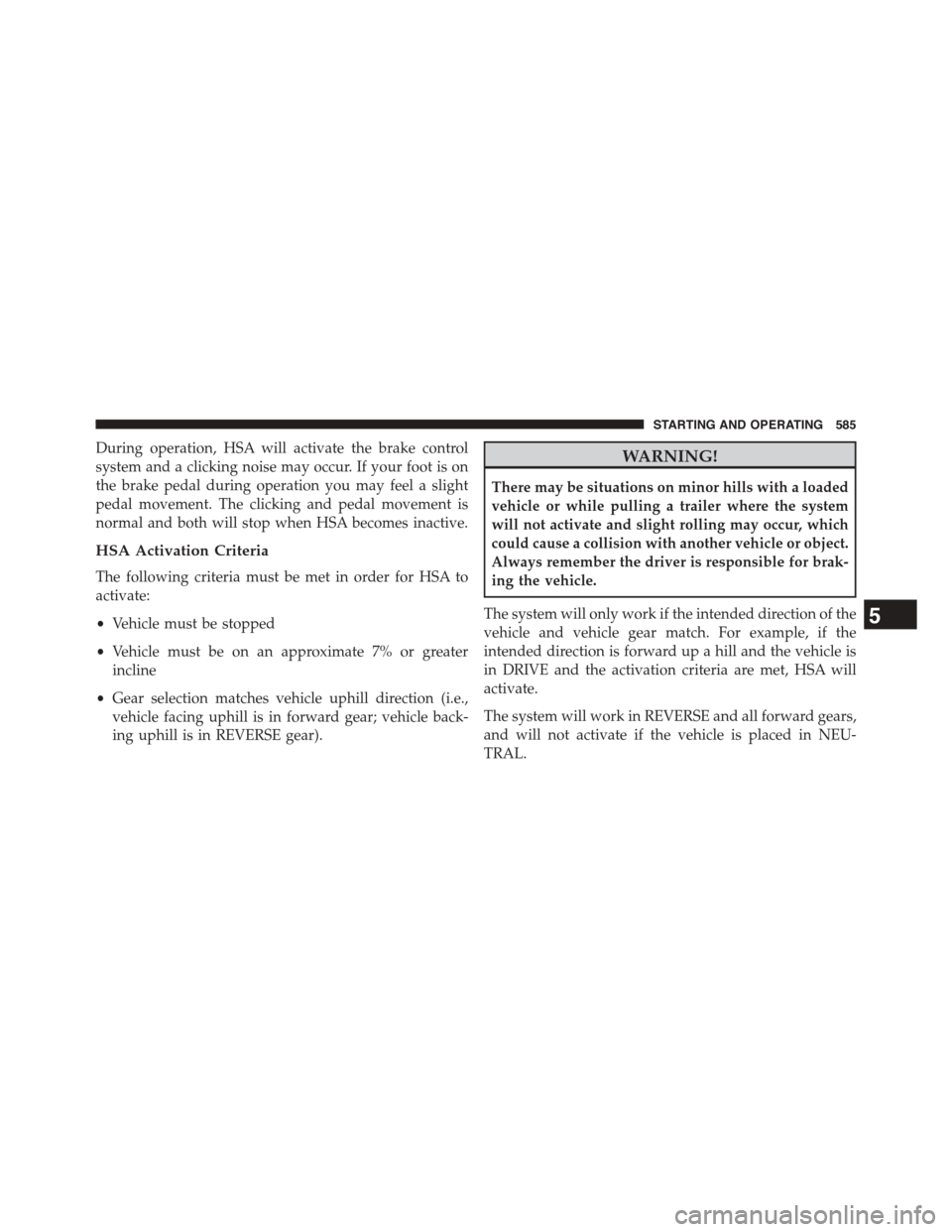 Ram 1500 2015 Owners Manual During operation, HSA will activate the brake control
system and a clicking noise may occur. If your foot is on
the brake pedal during operation you may feel a slight
pedal movement. The clicking and Ram 1500 2015 Owners Manual During operation, HSA will activate the brake control
system and a clicking noise may occur. If your foot is on
the brake pedal during operation you may feel a slight
pedal movement. The clicking and