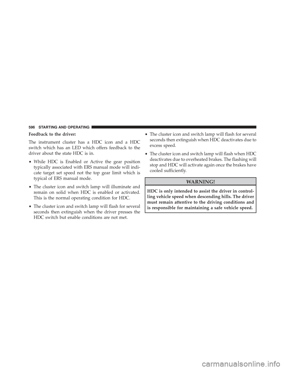 Ram 1500 2015 Owners Manual Feedback to the driver:
The instrument cluster has a HDC icon and a HDC
switch which has an LED which offers feedback to the
driver about the state HDC is in.
•While HDC is Enabled or Active the gea Ram 1500 2015 Owners Manual Feedback to the driver:
The instrument cluster has a HDC icon and a HDC
switch which has an LED which offers feedback to the
driver about the state HDC is in.
•While HDC is Enabled or Active the gea