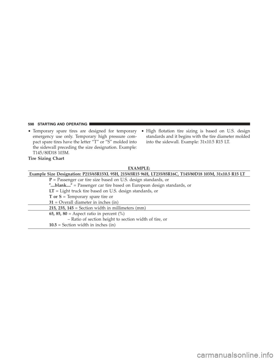 Ram 1500 2015 Owners Manual •Temporary spare tires are designed for temporary
emergency use only. Temporary high pressure com-
pact spare tires have the letter “T” or “S” molded into
the sidewall preceding the size des Ram 1500 2015 Owners Manual •Temporary spare tires are designed for temporary
emergency use only. Temporary high pressure com-
pact spare tires have the letter “T” or “S” molded into
the sidewall preceding the size des