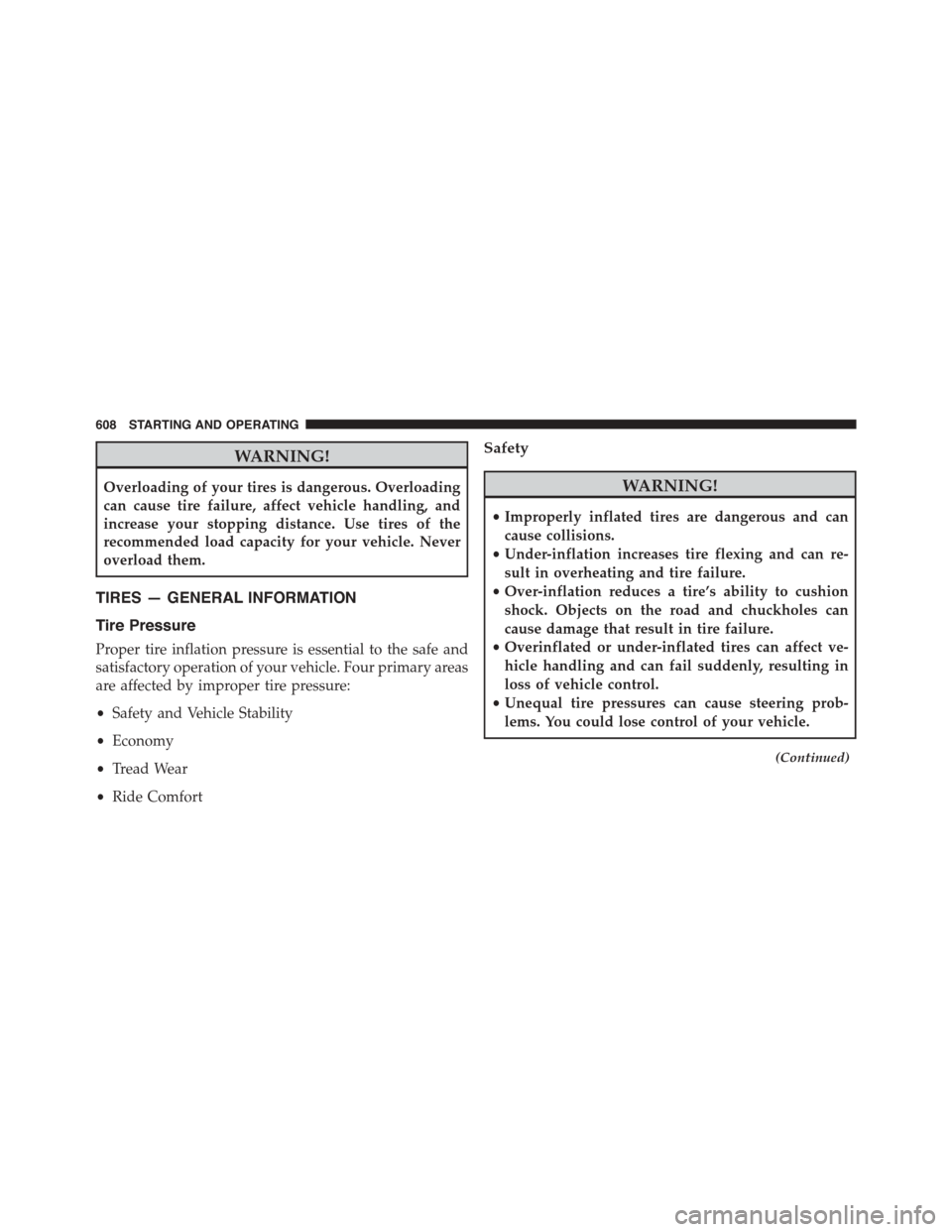 Ram 1500 2015 Owners Guide WARNING!
Overloading of your tires is dangerous. Overloading
can cause tire failure, affect vehicle handling, and
increase your stopping distance. Use tires of the
recommended load capacity for your v