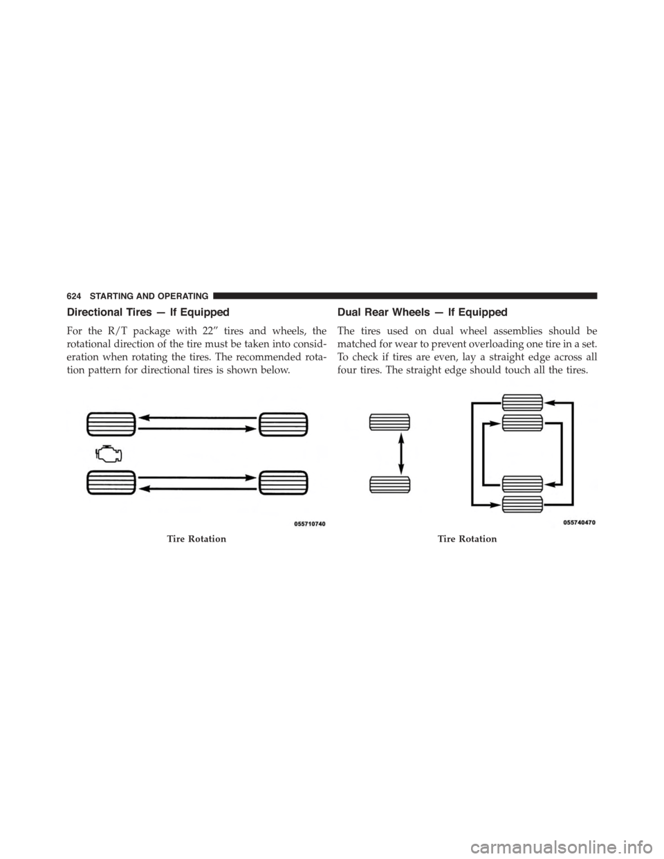 Ram 1500 2015 Owners Manual Directional Tires — If Equipped
For the R/T package with 22” tires and wheels, the
rotational direction of the tire must be taken into consid-
eration when rotating the tires. The recommended rota Ram 1500 2015 Owners Manual Directional Tires — If Equipped
For the R/T package with 22” tires and wheels, the
rotational direction of the tire must be taken into consid-
eration when rotating the tires. The recommended rota