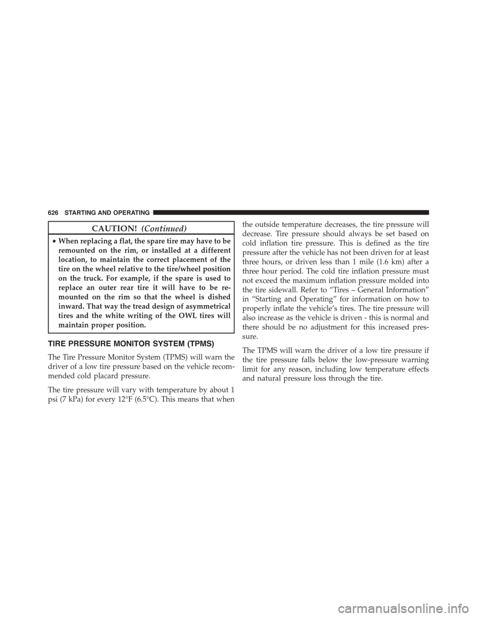 Ram 1500 2015 Owners Manual CAUTION!(Continued)
•When replacing a flat, the spare tire may have to be
remounted on the rim, or installed at a different
location, to maintain the correct placement of the
tire on the wheel relat Ram 1500 2015 Owners Manual CAUTION!(Continued)
•When replacing a flat, the spare tire may have to be
remounted on the rim, or installed at a different
location, to maintain the correct placement of the
tire on the wheel relat