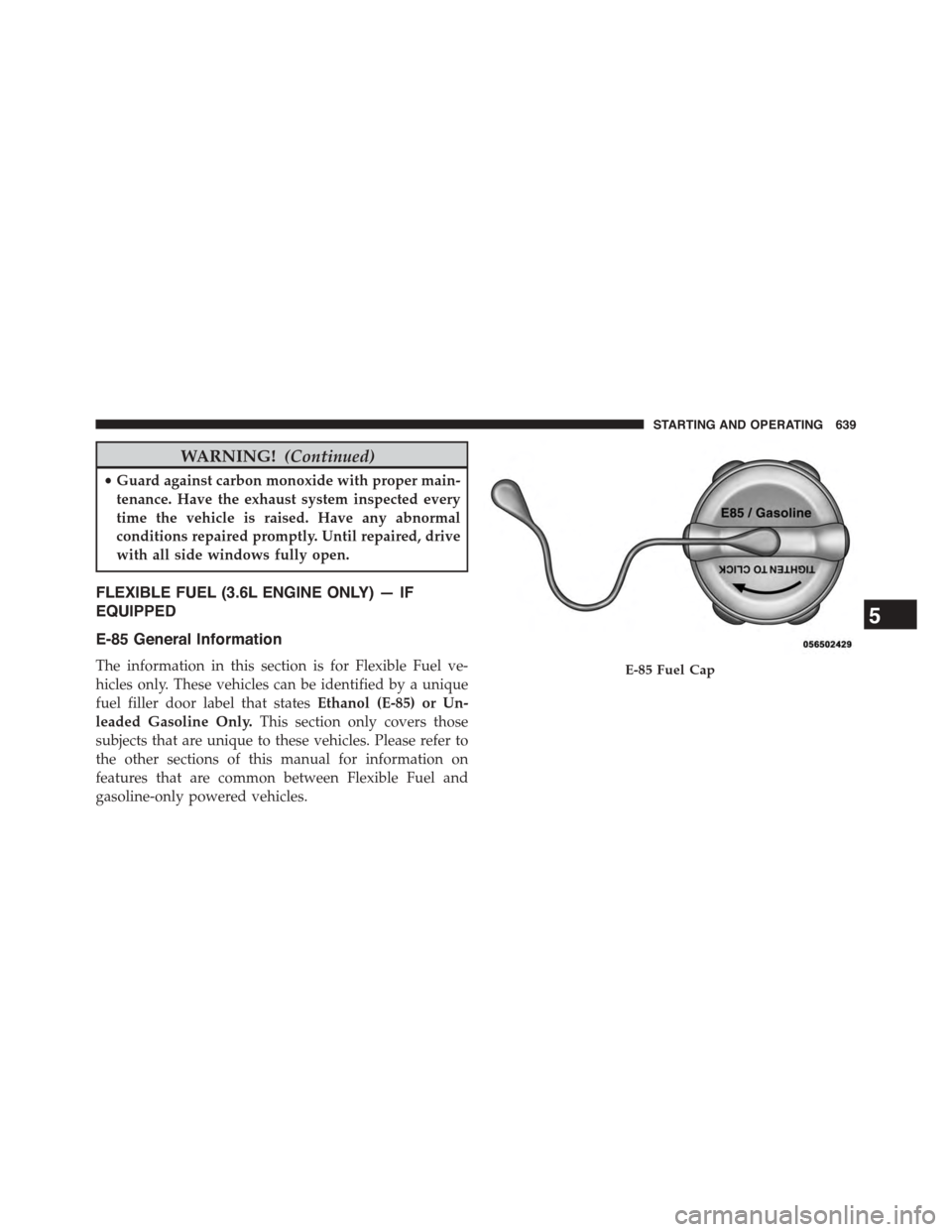 Ram 1500 2015  Owners Manual WARNING!(Continued)
•Guard against carbon monoxide with proper main-
tenance. Have the exhaust system inspected every
time the vehicle is raised. Have any abnormal
conditions repaired promptly. Unti