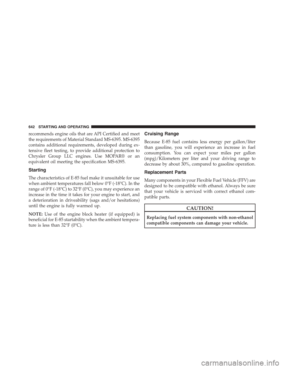Ram 1500 2015 Owners Manual recommends engine oils that are API Certified and meet
the requirements of Material Standard MS-6395. MS-6395
contains additional requirements, developed during ex-
tensive fleet testing, to provide a Ram 1500 2015 Owners Manual recommends engine oils that are API Certified and meet
the requirements of Material Standard MS-6395. MS-6395
contains additional requirements, developed during ex-
tensive fleet testing, to provide a