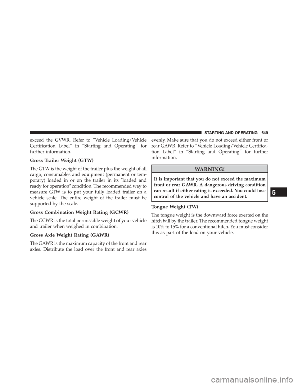 Ram 1500 2015 User Guide exceed the GVWR. Refer to “Vehicle Loading/Vehicle
Certification Label” in “Starting and Operating” for
further information.
Gross Trailer Weight (GTW)
The GTW is the weight of the trailer plu Ram 1500 2015 User Guide exceed the GVWR. Refer to “Vehicle Loading/Vehicle
Certification Label” in “Starting and Operating” for
further information.
Gross Trailer Weight (GTW)
The GTW is the weight of the trailer plu
