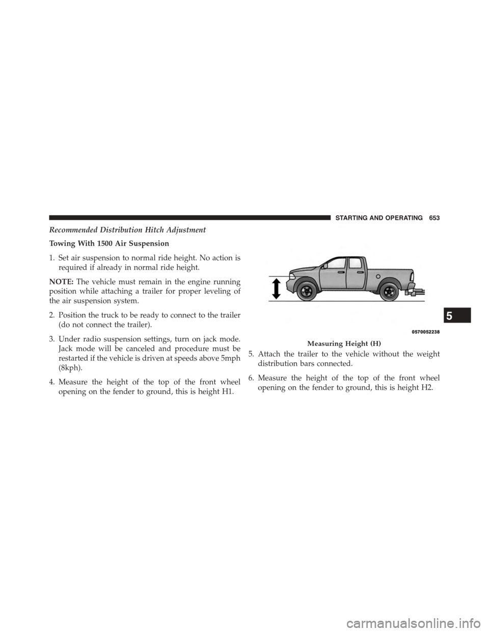 Ram 1500 2015 Owners Manual Recommended Distribution Hitch Adjustment
Towing With 1500 Air Suspension
1. Set air suspension to normal ride height. No action is
required if already in normal ride height.
NOTE:The vehicle must rem Ram 1500 2015 Owners Manual Recommended Distribution Hitch Adjustment
Towing With 1500 Air Suspension
1. Set air suspension to normal ride height. No action is
required if already in normal ride height.
NOTE:The vehicle must rem