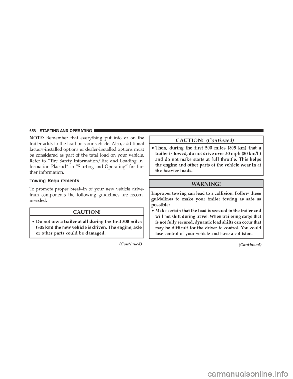 Ram 1500 2015 Owners Manual NOTE:Remember that everything put into or on the
trailer adds to the load on your vehicle. Also, additional
factory-installed options or dealer-installed options must
be considered as part of the tota Ram 1500 2015 Owners Manual NOTE:Remember that everything put into or on the
trailer adds to the load on your vehicle. Also, additional
factory-installed options or dealer-installed options must
be considered as part of the tota
