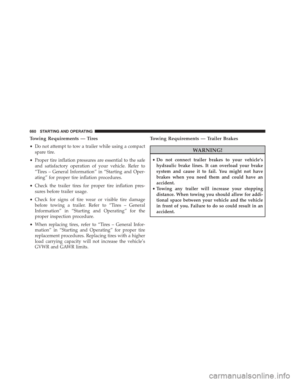 Ram 1500 2015 User Guide Towing Requirements — Tires
•Do not attempt to tow a trailer while using a compact
spare tire.
•Proper tire inflation pressures are essential to the safe
and satisfactory operation of your vehic Ram 1500 2015 User Guide Towing Requirements — Tires
•Do not attempt to tow a trailer while using a compact
spare tire.
•Proper tire inflation pressures are essential to the safe
and satisfactory operation of your vehic