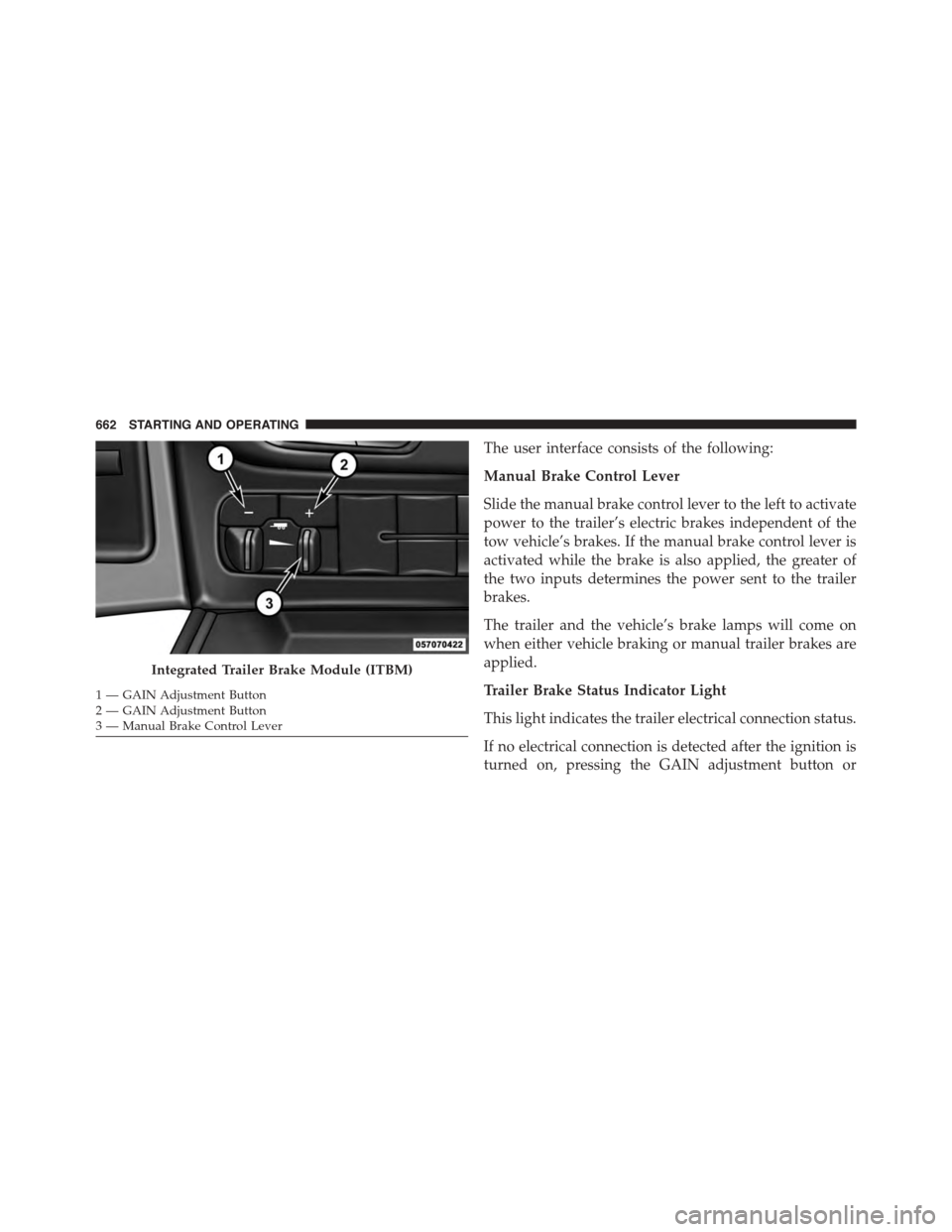 Ram 1500 2015 Owners Manual The user interface consists of the following:
Manual Brake Control Lever
Slide the manual brake control lever to the left to activate
power to the trailer’s electric brakes independent of the
tow ve Ram 1500 2015 Owners Manual The user interface consists of the following:
Manual Brake Control Lever
Slide the manual brake control lever to the left to activate
power to the trailer’s electric brakes independent of the
tow ve