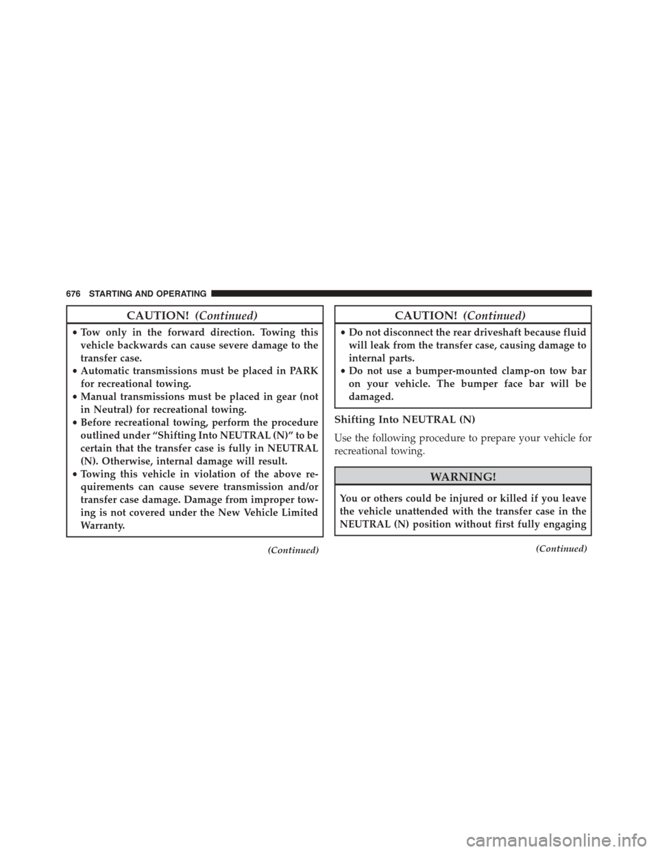 Ram 1500 2015  Owners Manual CAUTION!(Continued)
•Tow only in the forward direction. Towing this
vehicle backwards can cause severe damage to the
transfer case.
•Automatic transmissions must be placed in PARK
for recreational