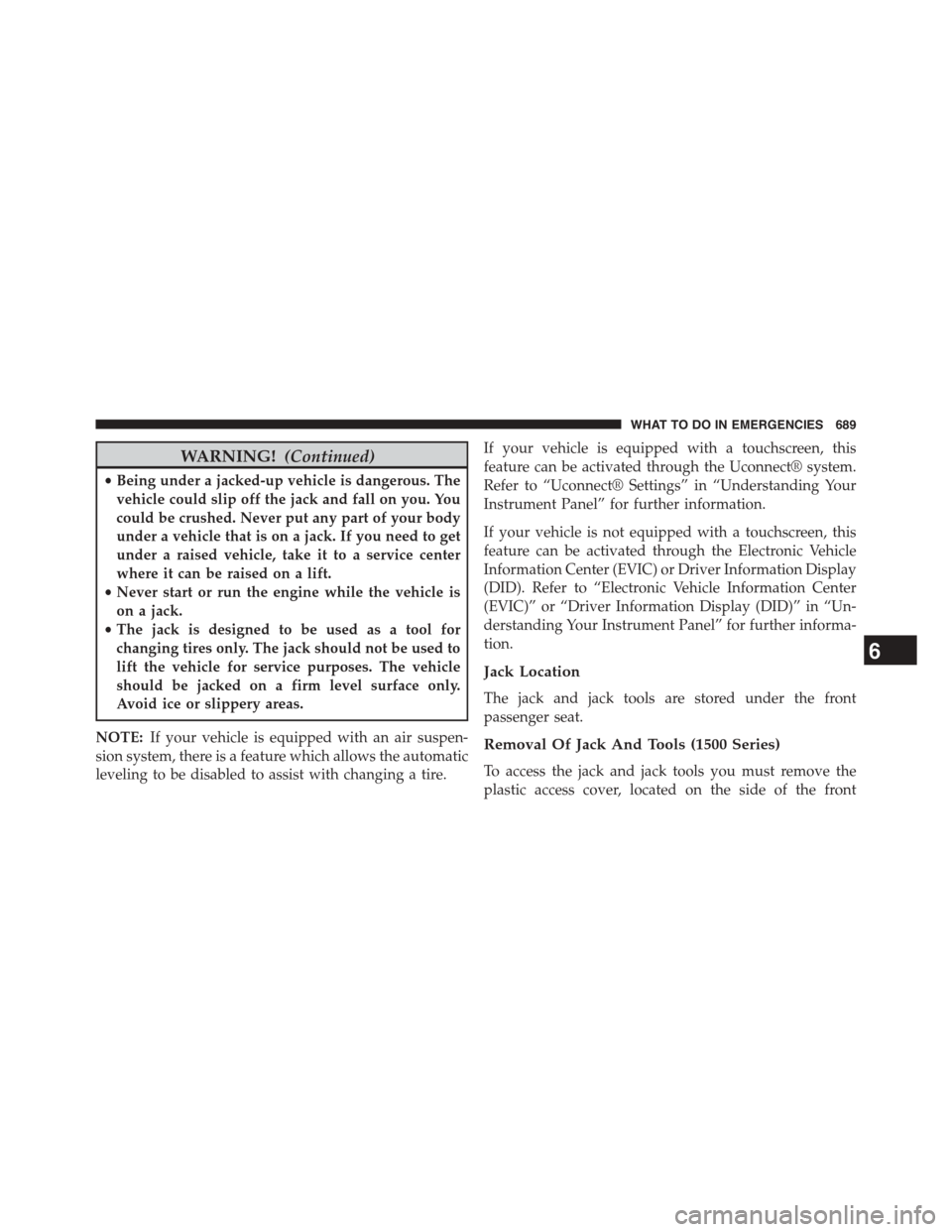 Ram 1500 2015 Owners Manual WARNING!(Continued)
•Being under a jacked-up vehicle is dangerous. The
vehicle could slip off the jack and fall on you. You
could be crushed. Never put any part of your body
under a vehicle that is Ram 1500 2015 Owners Manual WARNING!(Continued)
•Being under a jacked-up vehicle is dangerous. The
vehicle could slip off the jack and fall on you. You
could be crushed. Never put any part of your body
under a vehicle that is