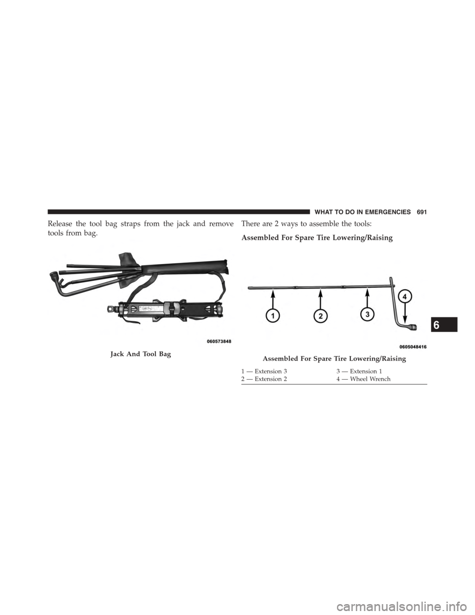 Ram 1500 2015  Owners Manual Release the tool bag straps from the jack and remove
tools from bag.
There are 2 ways to assemble the tools:
Assembled For Spare Tire Lowering/Raising
Jack And Tool BagAssembled For Spare Tire Lowerin