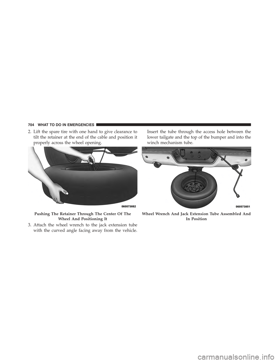 Ram 1500 2015  Owners Manual 2. Lift the spare tire with one hand to give clearance to
tilt the retainer at the end of the cable and position it
properly across the wheel opening.
3. Attach the wheel wrench to the jack extension 