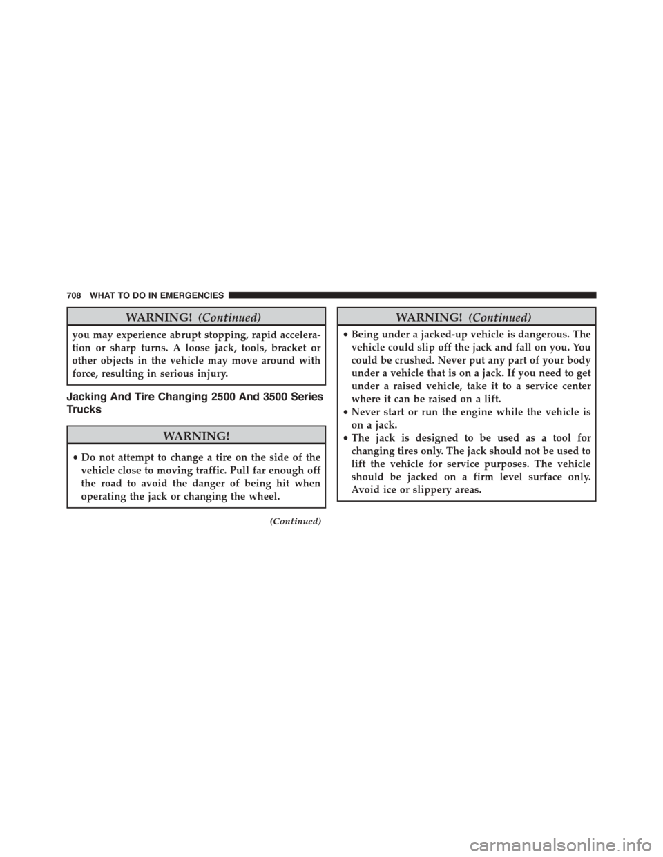 Ram 1500 2015 User Guide WARNING!(Continued)
you may experience abrupt stopping, rapid accelera-
tion or sharp turns. A loose jack, tools, bracket or
other objects in the vehicle may move around with
force, resulting in serio Ram 1500 2015 User Guide WARNING!(Continued)
you may experience abrupt stopping, rapid accelera-
tion or sharp turns. A loose jack, tools, bracket or
other objects in the vehicle may move around with
force, resulting in serio