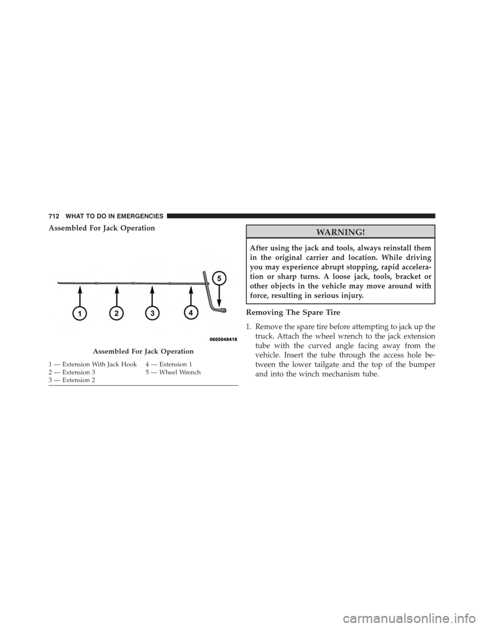 Ram 1500 2015  Owners Manual Assembled For Jack OperationWARNING!
After using the jack and tools, always reinstall them
in the original carrier and location. While driving
you may experience abrupt stopping, rapid accelera-
tion 