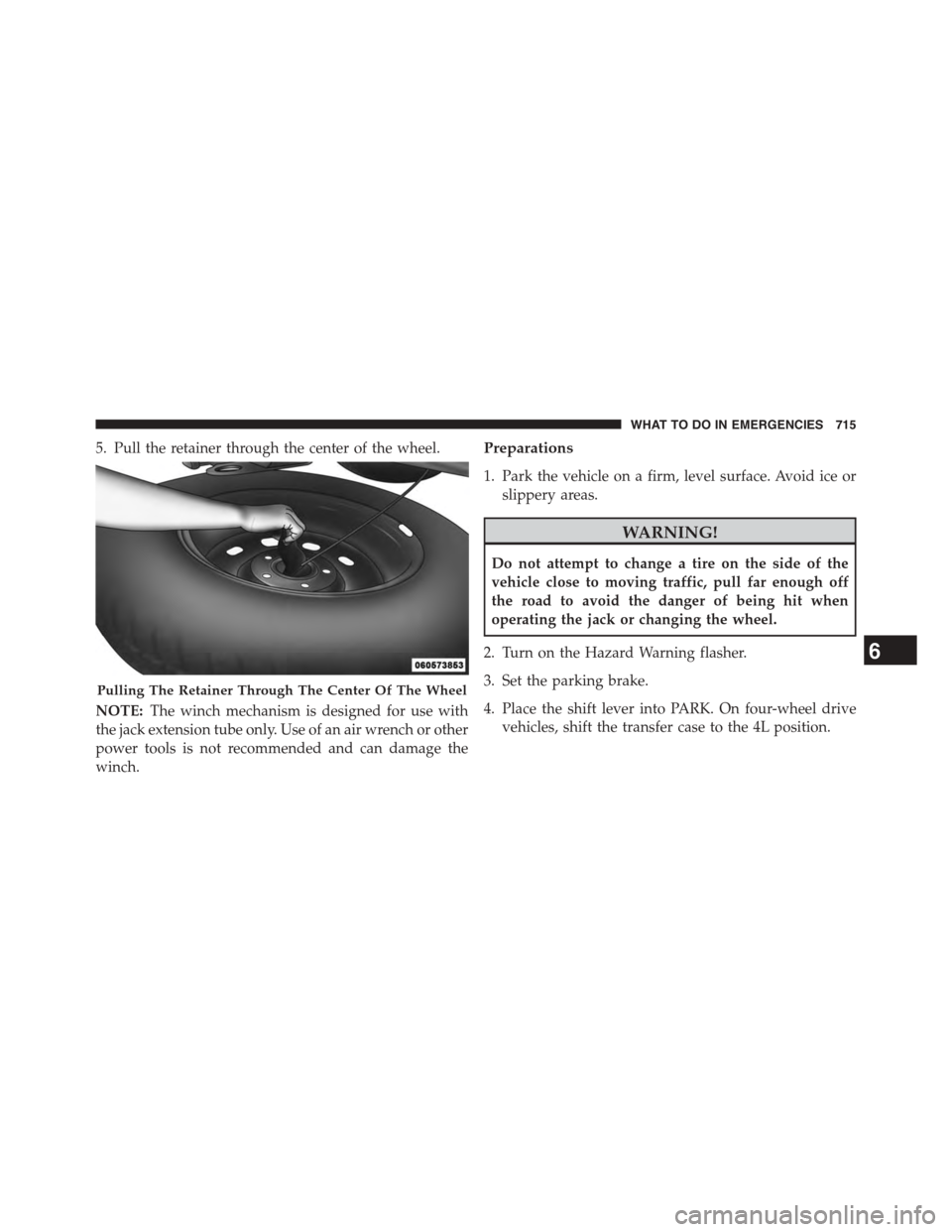 Ram 1500 2015  Owners Manual 5. Pull the retainer through the center of the wheel.
NOTE:The winch mechanism is designed for use with
the jack extension tube only. Use of an air wrench or other
power tools is not recommended and c