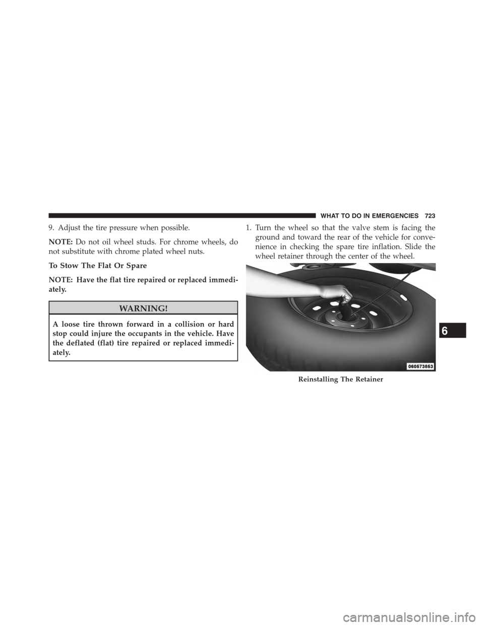 Ram 1500 2015 Owners Manual 9. Adjust the tire pressure when possible.
NOTE:Do not oil wheel studs. For chrome wheels, do
not substitute with chrome plated wheel nuts.
To Stow The Flat Or Spare
NOTE: Have the flat tire repaired Ram 1500 2015 Owners Manual 9. Adjust the tire pressure when possible.
NOTE:Do not oil wheel studs. For chrome wheels, do
not substitute with chrome plated wheel nuts.
To Stow The Flat Or Spare
NOTE: Have the flat tire repaired