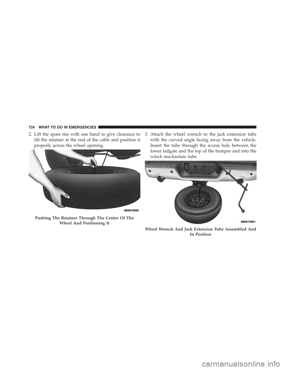 Ram 1500 2015 Owners Manual 2. Lift the spare tire with one hand to give clearance to
tilt the retainer at the end of the cable and position it
properly across the wheel opening.
3. Attach the wheel wrench to the jack extension Ram 1500 2015 Owners Manual 2. Lift the spare tire with one hand to give clearance to
tilt the retainer at the end of the cable and position it
properly across the wheel opening.
3. Attach the wheel wrench to the jack extension