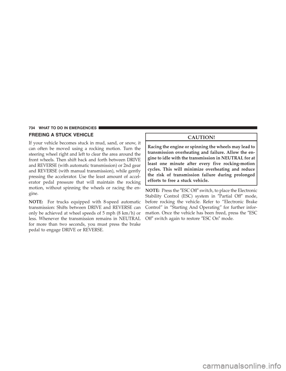 Ram 1500 2015 Owners Manual FREEING A STUCK VEHICLE
If your vehicle becomes stuck in mud, sand, or snow, it
can often be moved using a rocking motion. Turn the
steering wheel right and left to clear the area around the
front whe Ram 1500 2015 Owners Manual FREEING A STUCK VEHICLE
If your vehicle becomes stuck in mud, sand, or snow, it
can often be moved using a rocking motion. Turn the
steering wheel right and left to clear the area around the
front whe
