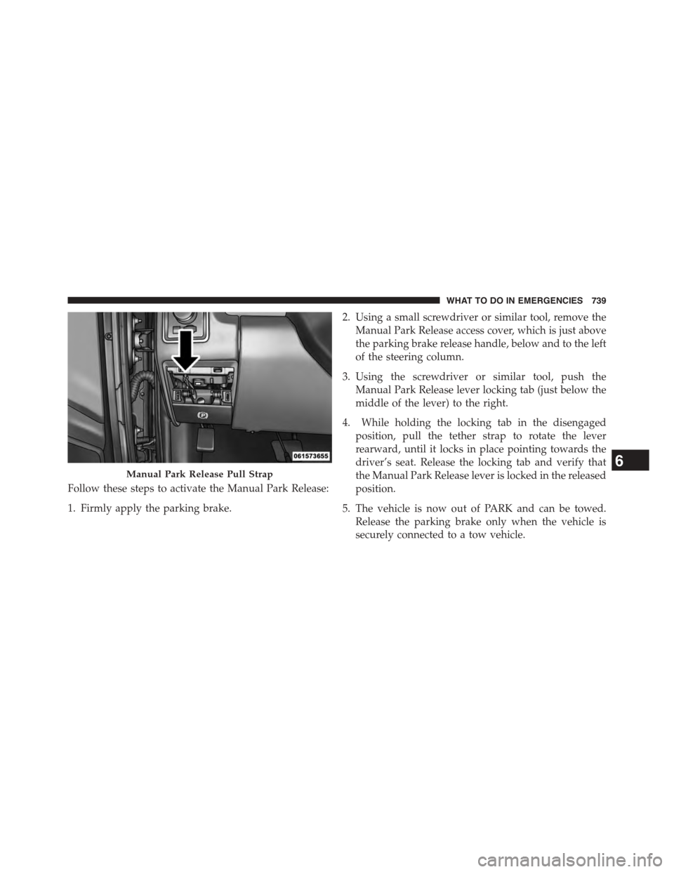 Ram 1500 2015 Owners Manual Follow these steps to activate the Manual Park Release:
1. Firmly apply the parking brake.
2. Using a small screwdriver or similar tool, remove the
Manual Park Release access cover, which is just abov Ram 1500 2015 Owners Manual Follow these steps to activate the Manual Park Release:
1. Firmly apply the parking brake.
2. Using a small screwdriver or similar tool, remove the
Manual Park Release access cover, which is just abov