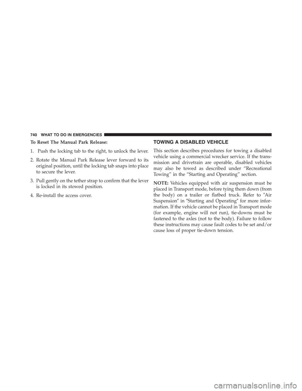 Ram 1500 2015 Owners Manual To Reset The Manual Park Release:
1. Push the locking tab to the right, to unlock the lever.
2. Rotate the Manual Park Release lever forward to its
original position, until the locking tab snaps into Ram 1500 2015 Owners Manual To Reset The Manual Park Release:
1. Push the locking tab to the right, to unlock the lever.
2. Rotate the Manual Park Release lever forward to its
original position, until the locking tab snaps into