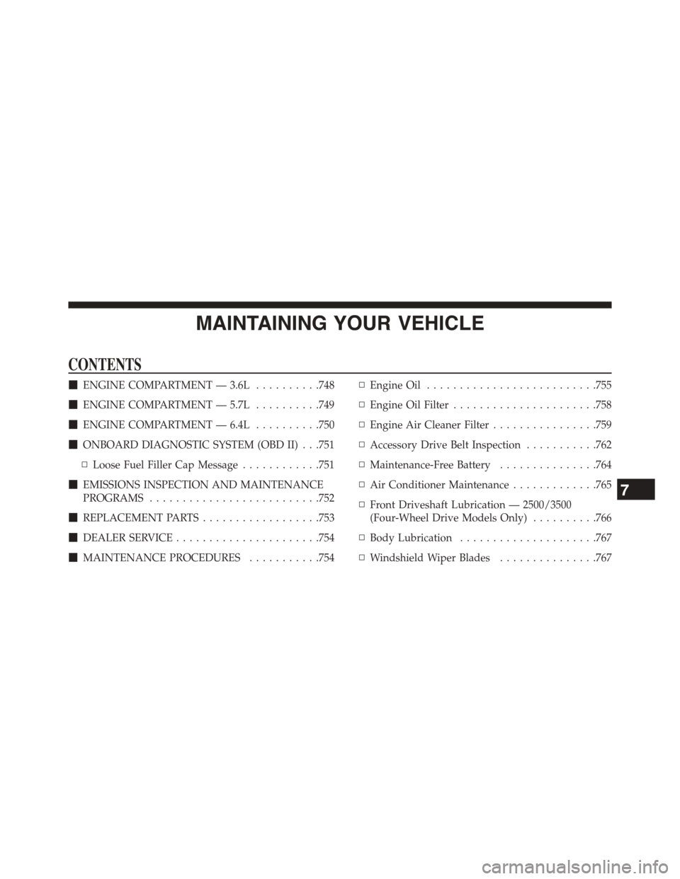 Ram 1500 2015  Owners Manual MAINTAINING YOUR VEHICLE
CONTENTS
!ENGINE COMPARTMENT — 3.6L..........748
!ENGINE COMPARTMENT — 5.7L..........749
!ENGINE COMPARTMENT — 6.4L..........750
!ONBOARD DIAGNOSTIC SYSTEM (OBD II) . . 