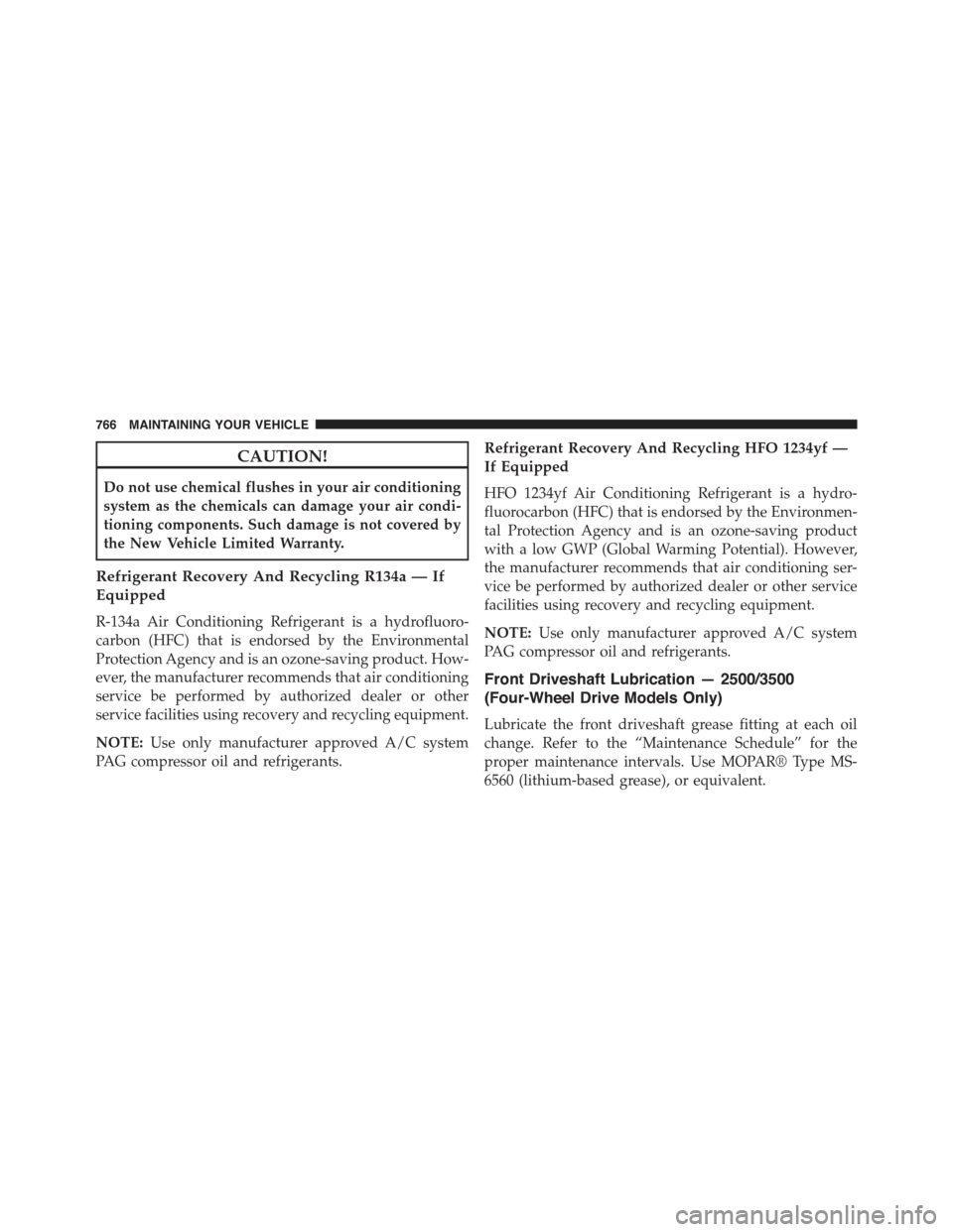 Ram 1500 2015  Owners Manual CAUTION!
Do not use chemical flushes in your air conditioning
system as the chemicals can damage your air condi-
tioning components. Such damage is not covered by
the New Vehicle Limited Warranty.
Ref