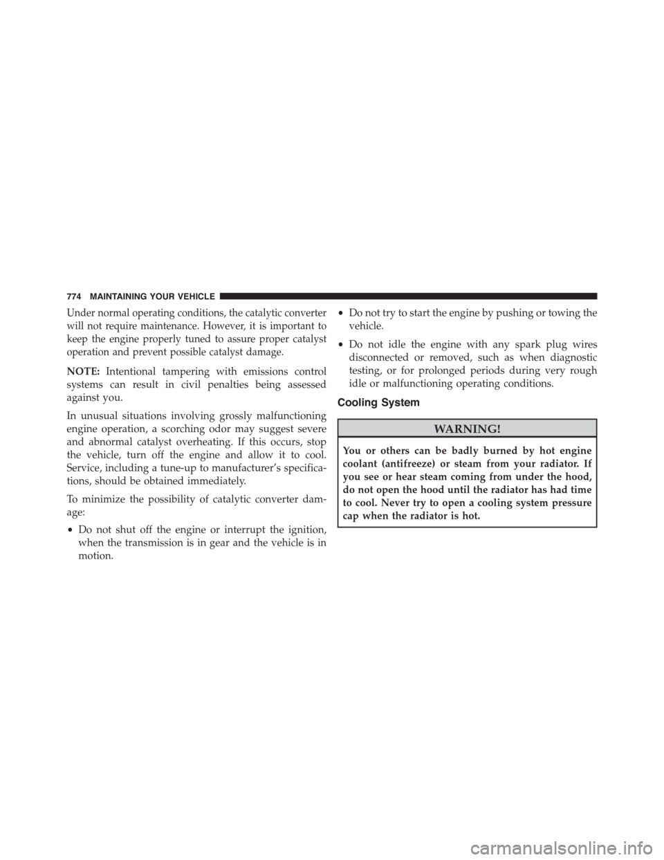 Ram 1500 2015  Owners Manual Under normal operating conditions, the catalytic converter
will not require maintenance. However, it is important to
keep the engine properly tuned to assure proper catalyst
operation and prevent poss