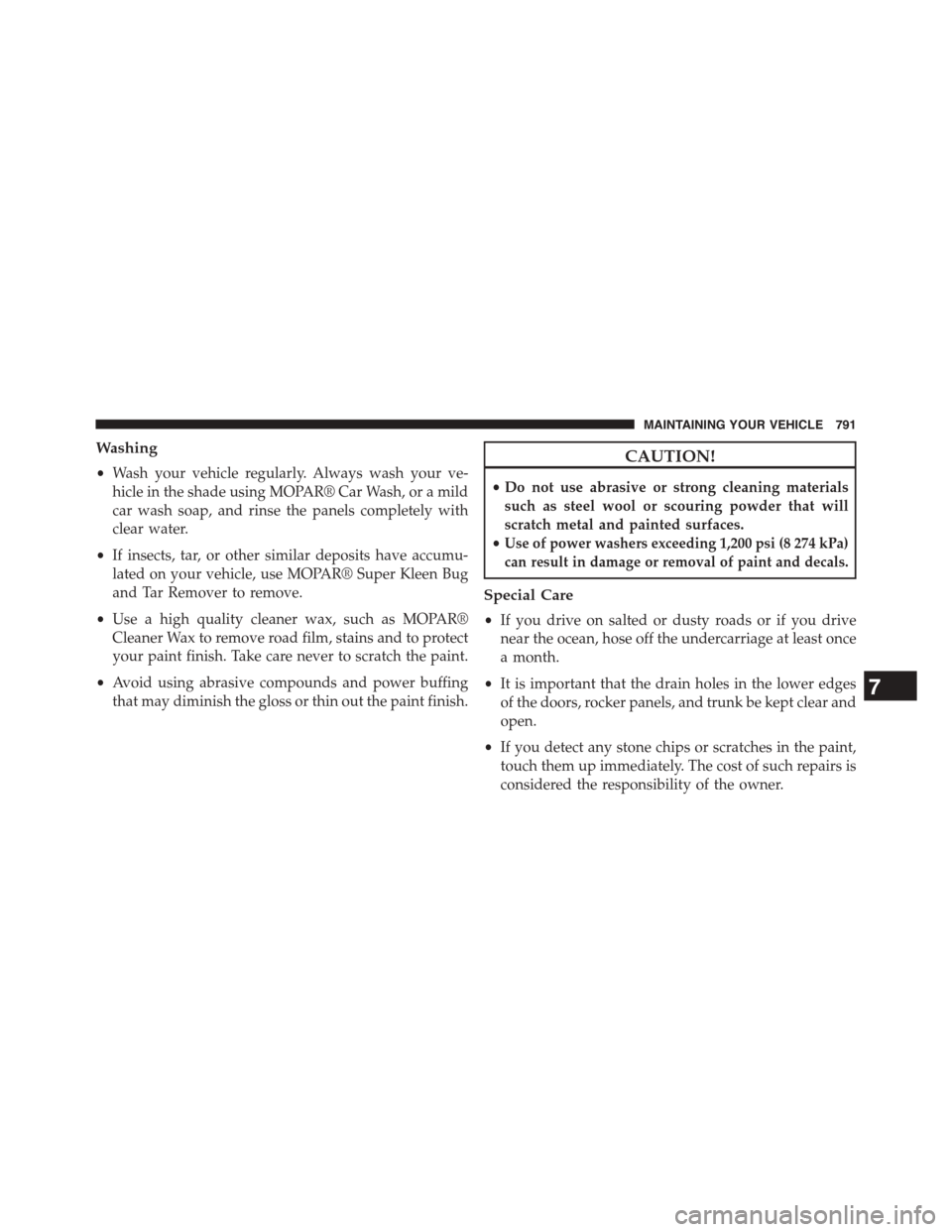 Ram 1500 2015 Owners Manual Washing
•Wash your vehicle regularly. Always wash your ve-
hicle in the shade using MOPAR® Car Wash, or a mild
car wash soap, and rinse the panels completely with
clear water.
•If insects, tar, o Ram 1500 2015 Owners Manual Washing
•Wash your vehicle regularly. Always wash your ve-
hicle in the shade using MOPAR® Car Wash, or a mild
car wash soap, and rinse the panels completely with
clear water.
•If insects, tar, o