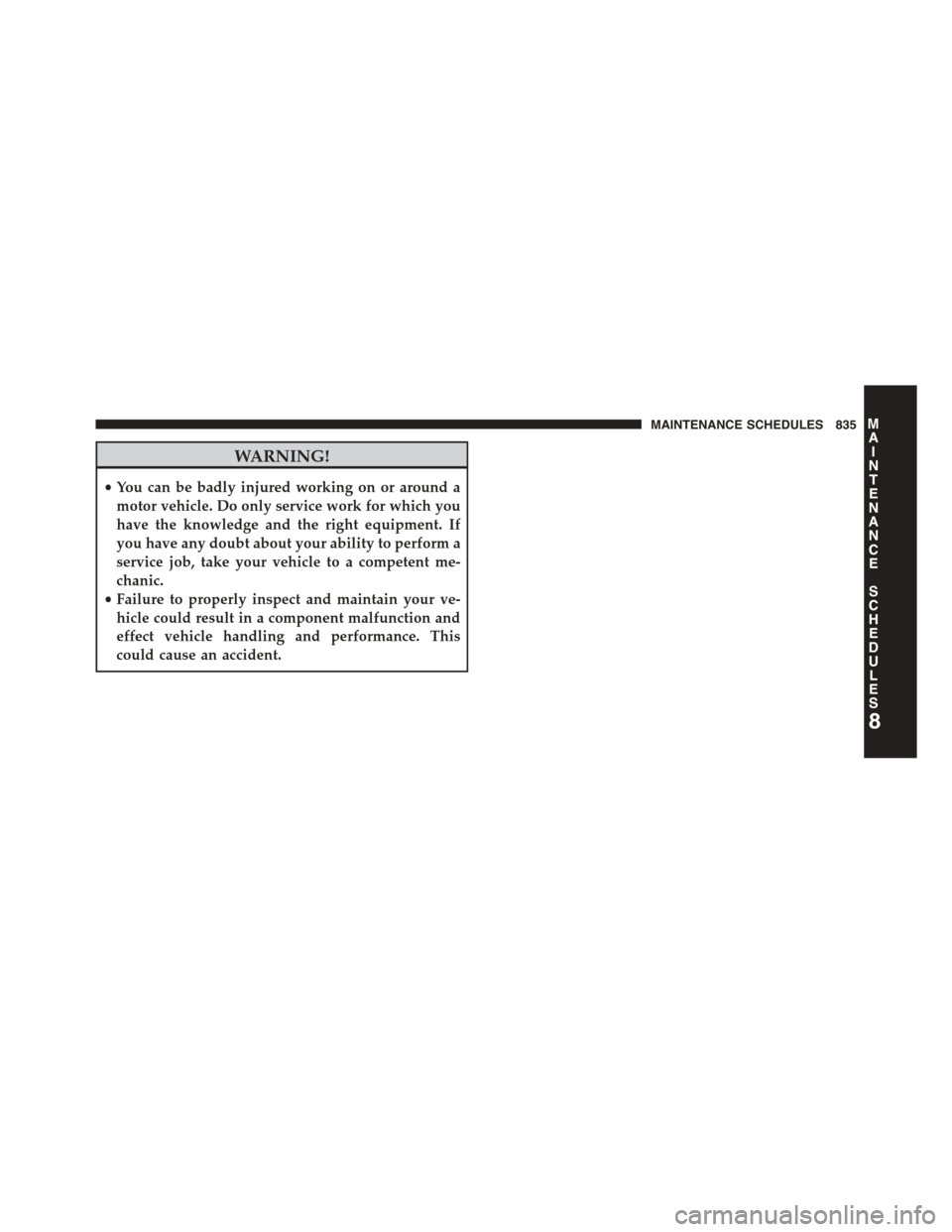 Ram 1500 2015  Owners Manual WARNING!
•You can be badly injured working on or around a
motor vehicle. Do only service work for which you
have the knowledge and the right equipment. If
you have any doubt about your ability to pe