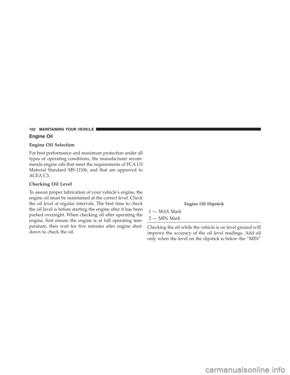 Ram 1500 2015  Diesel Supplement Engine Oil
Engine Oil Selection
For best performance and maximum protection under all
types of operating conditions, the manufacturer recom-
mends engine oils that meet the requirements of FCA US
Mate