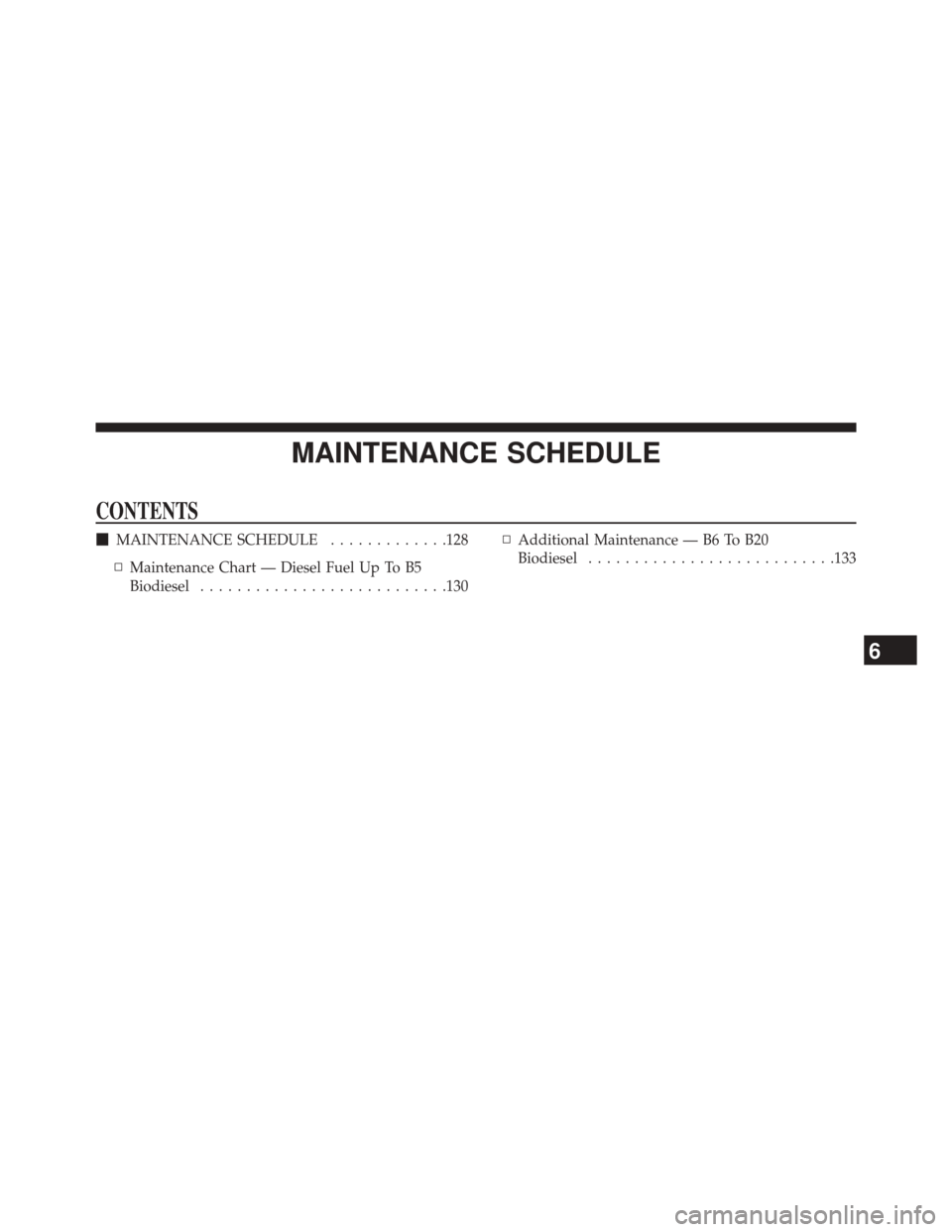 Ram 1500 2015  Diesel Supplement MAINTENANCE SCHEDULE
CONTENTS
MAINTENANCE SCHEDULE .............128
▫ Maintenance Chart — Diesel Fuel Up To B5
Biodiesel .......................... .130▫
Additional Maintenance — B6 To B20
Bi