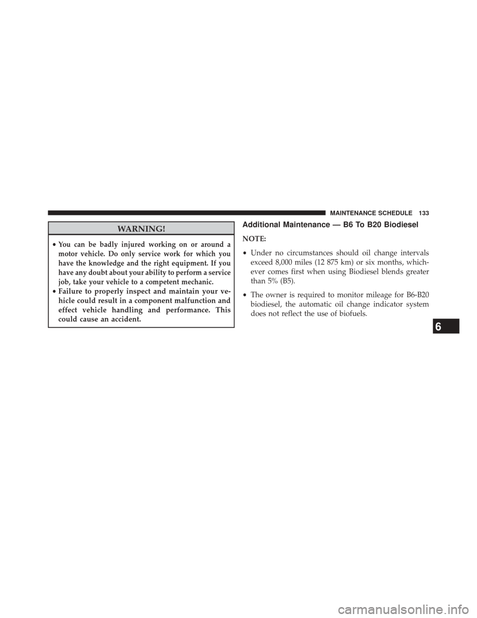 Ram 1500 2015  Diesel Supplement WARNING!
•You can be badly injured working on or around a
motor vehicle. Do only service work for which you
have the knowledge and the right equipment. If you
have any doubt about your ability to pe