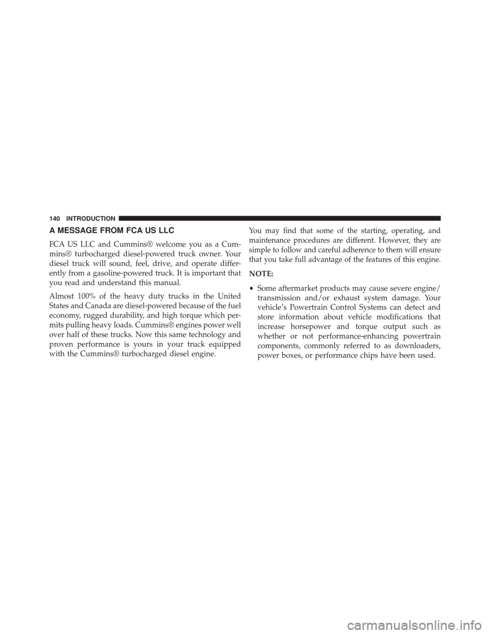 Ram 1500 2015  Diesel Supplement A MESSAGE FROM FCA US LLC
FCA US LLC and Cummins® welcome you as a Cum-
mins® turbocharged diesel-powered truck owner. Your
diesel truck will sound, feel, drive, and operate differ-
ently from a gas