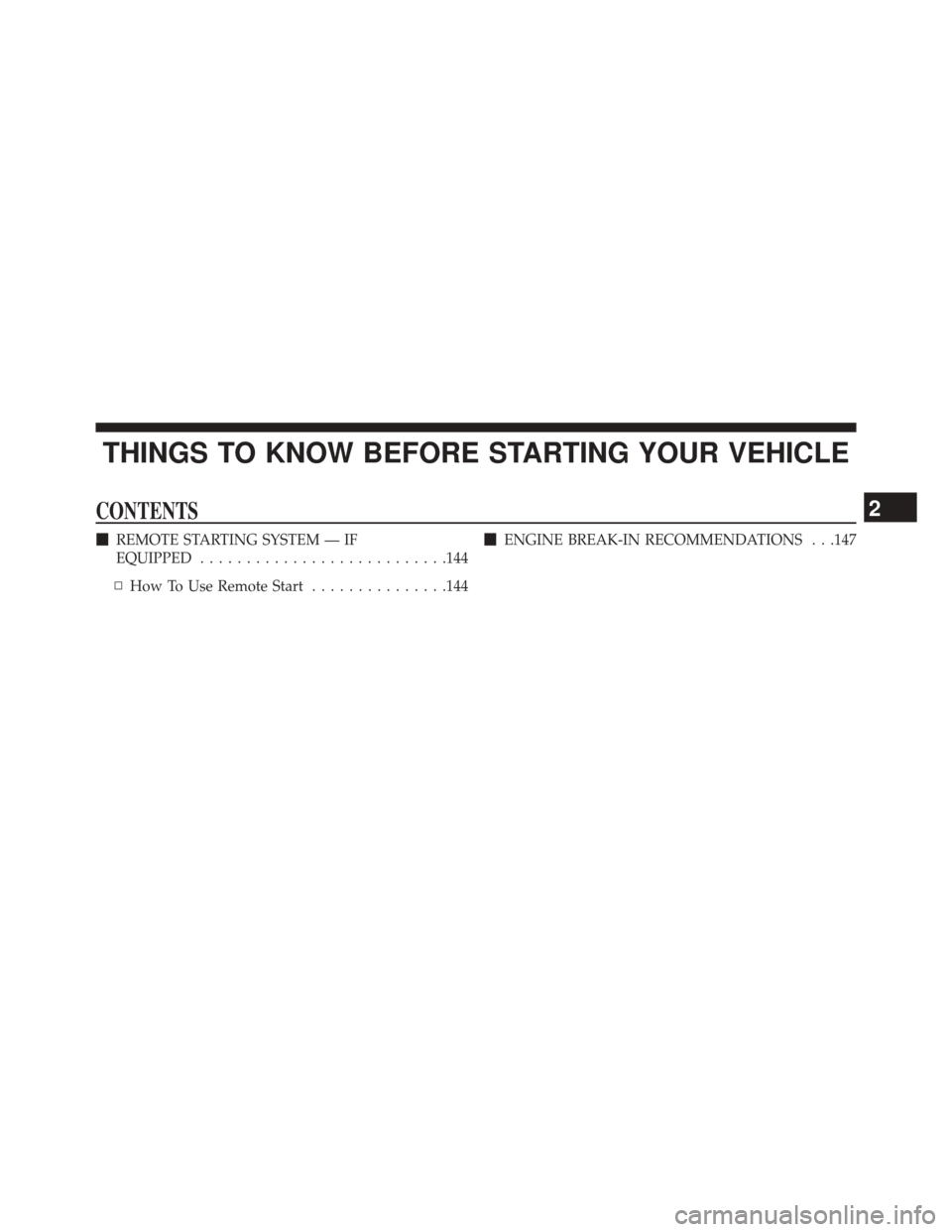 Ram 1500 2015  Diesel Supplement THINGS TO KNOW BEFORE STARTING YOUR VEHICLE
CONTENTS
REMOTE STARTING SYSTEM — IF
EQUIPPED .......................... .144
▫ How To Use Remote Start ...............144
ENGINE BREAK-IN RECOMMENDAT