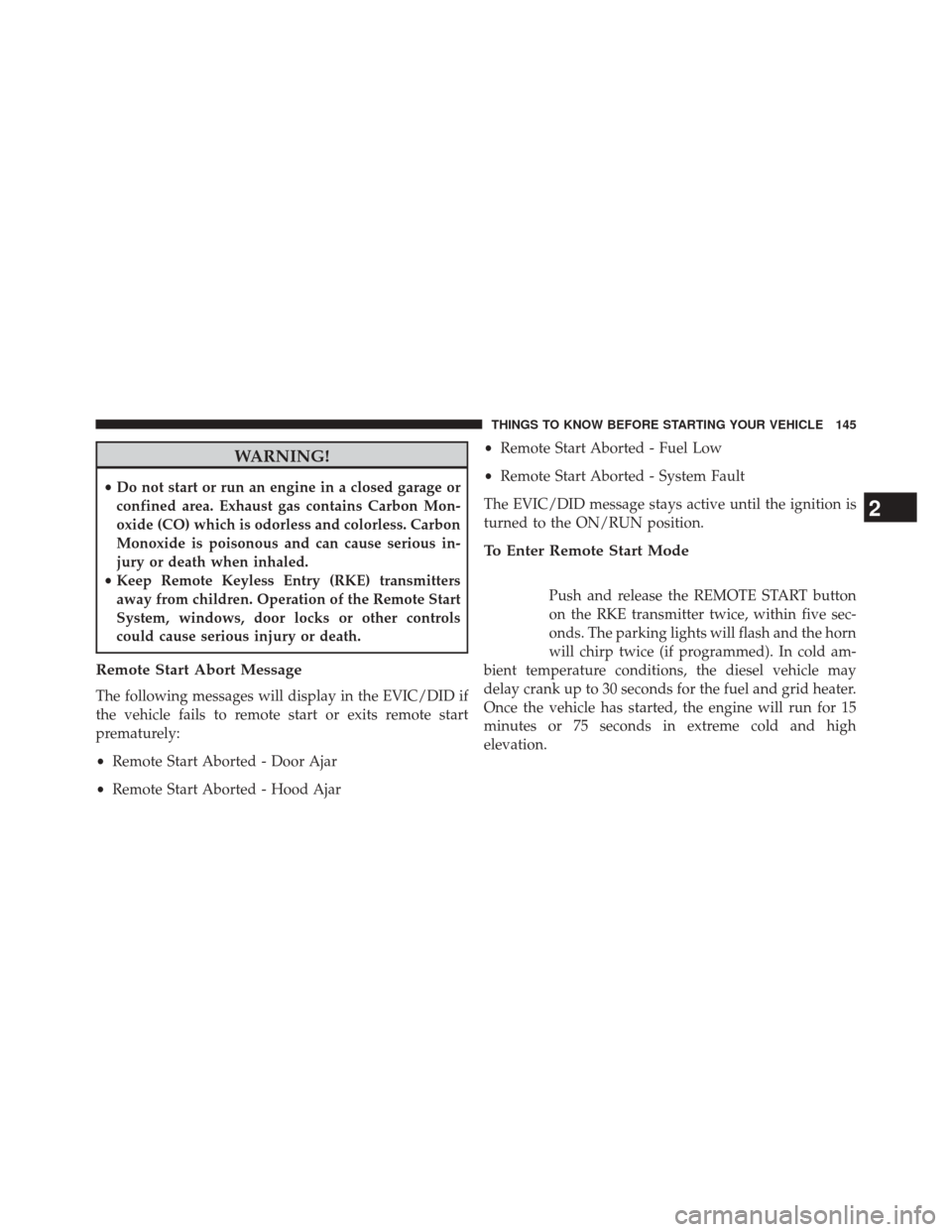 Ram 1500 2015  Diesel Supplement WARNING!
•Do not start or run an engine in a closed garage or
confined area. Exhaust gas contains Carbon Mon-
oxide (CO) which is odorless and colorless. Carbon
Monoxide is poisonous and can cause s