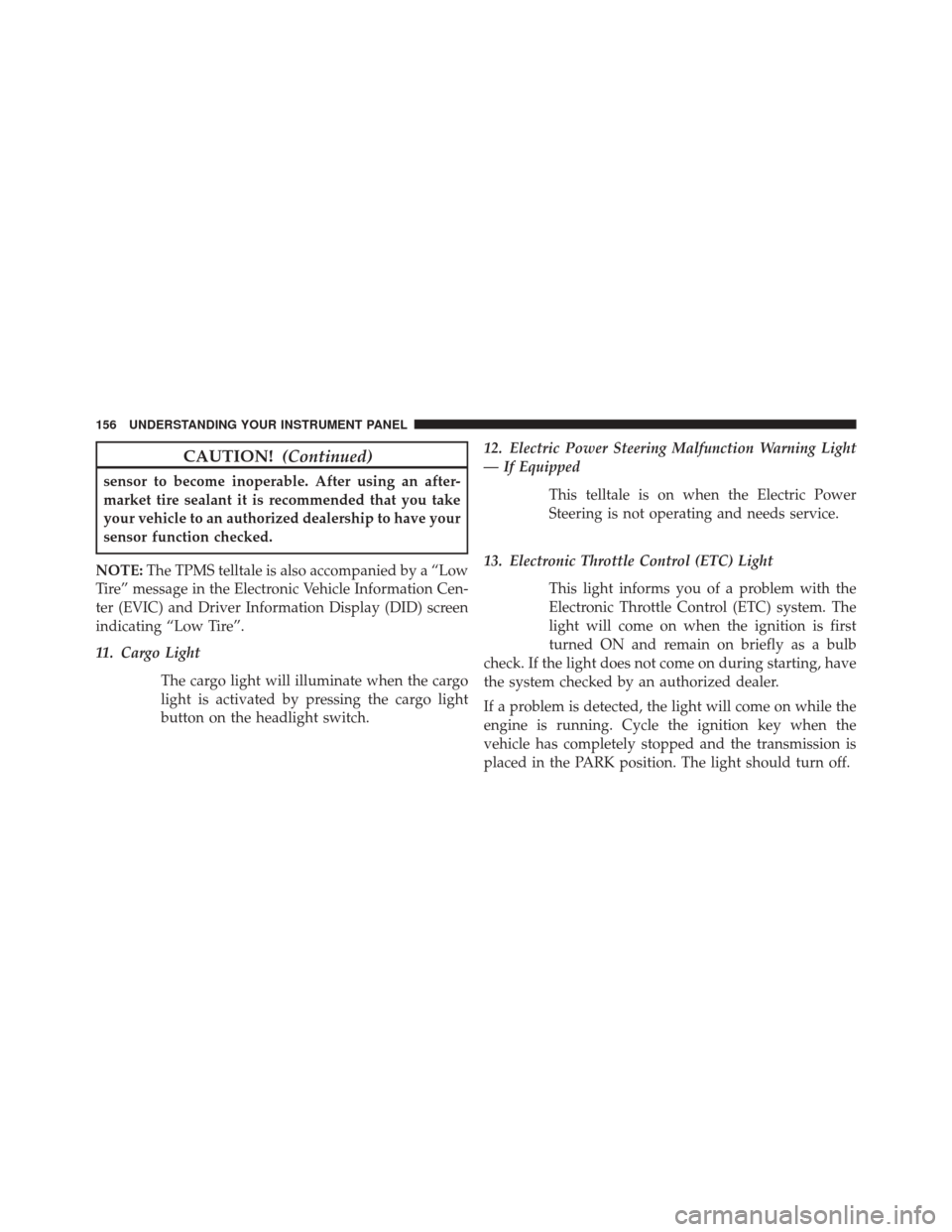 Ram 1500 2015  Diesel Supplement CAUTION!(Continued)
sensor to become inoperable. After using an after-
market tire sealant it is recommended that you take
your vehicle to an authorized dealership to have your
sensor function checked