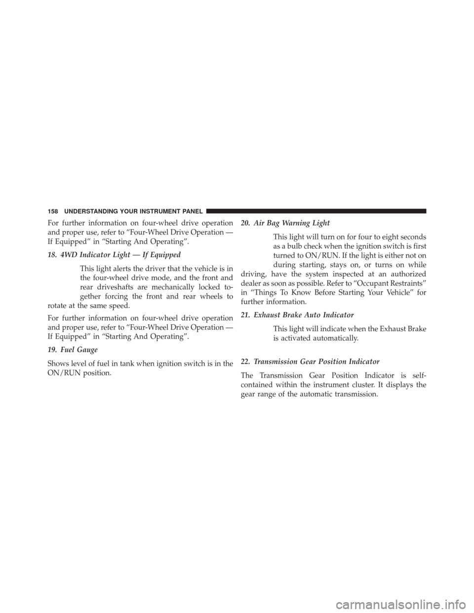 Ram 1500 2015  Diesel Supplement For further information on four-wheel drive operation
and proper use, refer to “Four-Wheel Drive Operation —
If Equipped” in “Starting And Operating”.
18. 4WD Indicator Light — If Equipped