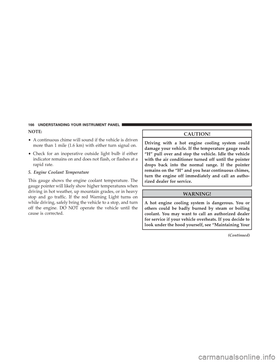 Ram 1500 2015 Diesel Supplement NOTE:
•A continuous chime will sound if the vehicle is driven
more than 1 mile (1.6 km) with either turn signal on.
• Check for an inoperative outside light bulb if either
indicator remains on and Ram 1500 2015 Diesel Supplement NOTE:
•A continuous chime will sound if the vehicle is driven
more than 1 mile (1.6 km) with either turn signal on.
• Check for an inoperative outside light bulb if either
indicator remains on and