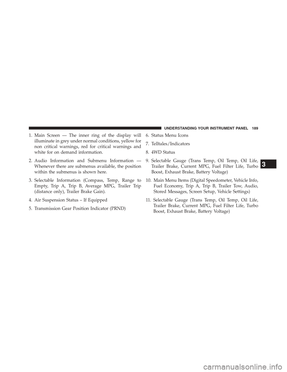 Ram 1500 2015  Diesel Supplement 1. Main Screen — The inner ring of the display willilluminate in grey under normal conditions, yellow for
non critical warnings, red for critical warnings and
white for on demand information.
2. Aud