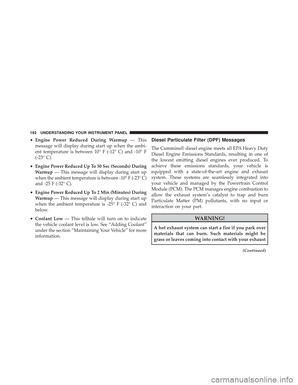 Ram 1500 2015 Diesel Supplement •Engine Power Reduced During Warmup — This
message will display during start up when the ambi-
ent temperature is between 10° F (-12° C) and -10° F
(-23° C).
•
Engine Power Reduced Up To 30 Ram 1500 2015 Diesel Supplement •Engine Power Reduced During Warmup — This
message will display during start up when the ambi-
ent temperature is between 10° F (-12° C) and -10° F
(-23° C).
•
Engine Power Reduced Up To 30