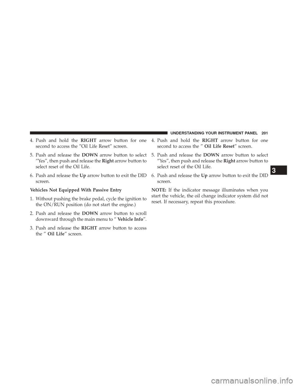 Ram 1500 2015  Diesel Supplement 4. Push and hold theRIGHTarrow button for one
second to access the ”Oil Life Reset” screen.
5. Push and release the DOWNarrow button to select
“Yes”, then push and release the Rightarrow butto