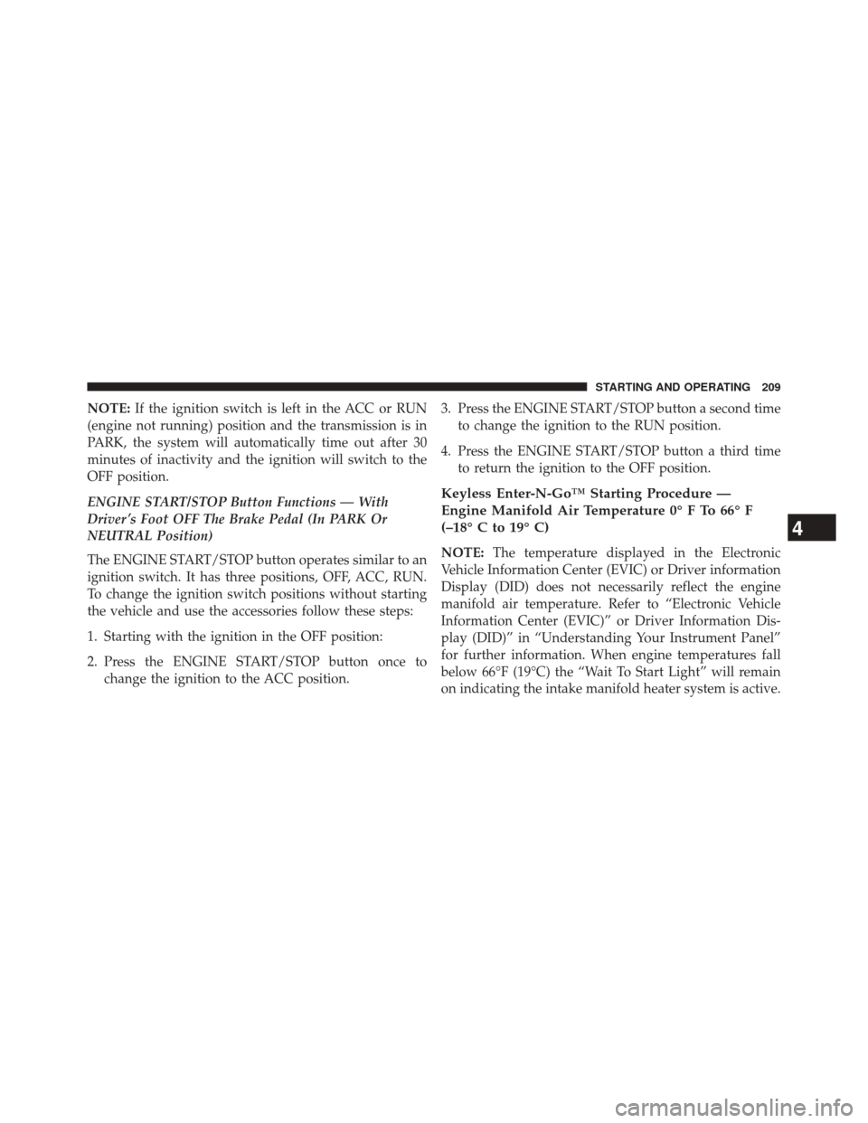 Ram 1500 2015  Diesel Supplement NOTE:If the ignition switch is left in the ACC or RUN
(engine not running) position and the transmission is in
PARK, the system will automatically time out after 30
minutes of inactivity and the ignit