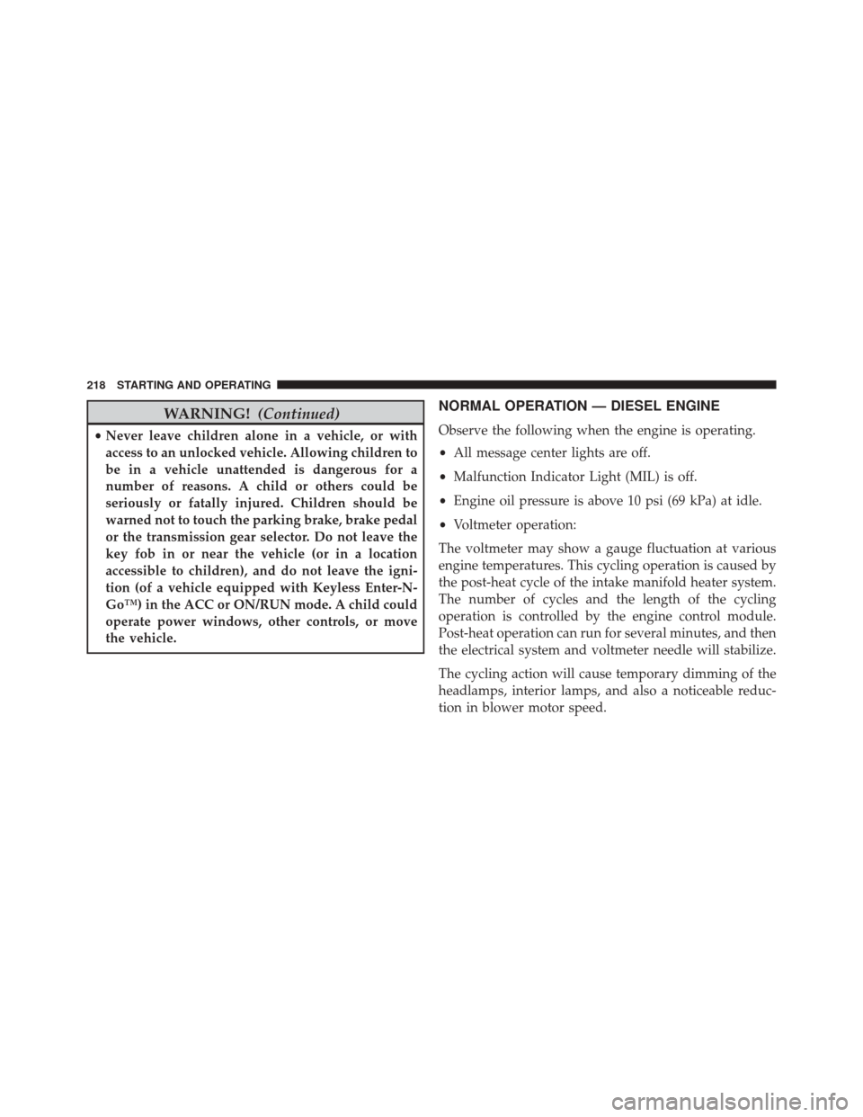 Ram 1500 2015  Diesel Supplement WARNING!(Continued)
•Never leave children alone in a vehicle, or with
access to an unlocked vehicle. Allowing children to
be in a vehicle unattended is dangerous for a
number of reasons. A child or 