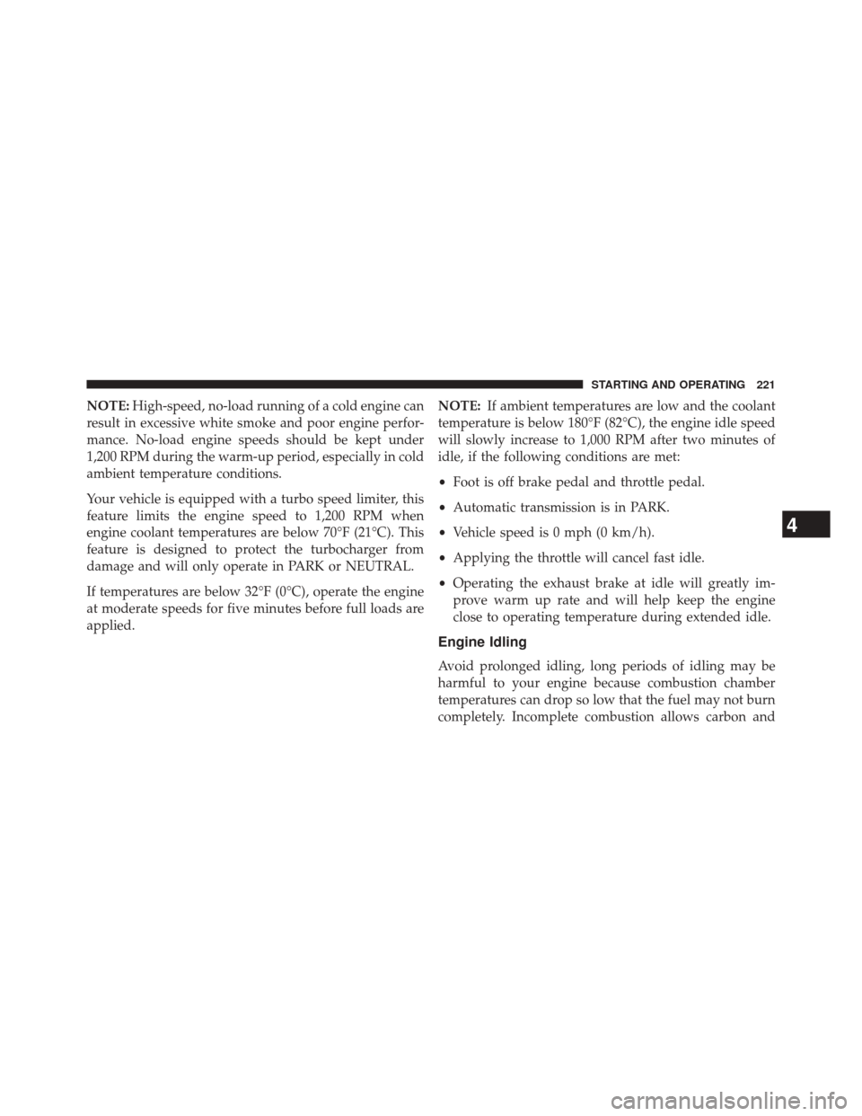 Ram 1500 2015 Diesel Supplement NOTE:High-speed, no-load running of a cold engine can
result in excessive white smoke and poor engine perfor-
mance. No-load engine speeds should be kept under
1,200 RPM during the warm-up period, esp Ram 1500 2015 Diesel Supplement NOTE:High-speed, no-load running of a cold engine can
result in excessive white smoke and poor engine perfor-
mance. No-load engine speeds should be kept under
1,200 RPM during the warm-up period, esp